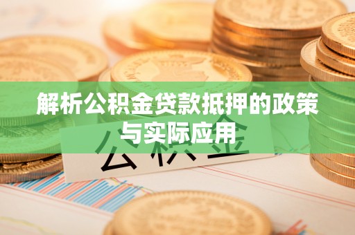 北安解析公积金贷款抵押的政策与实际应用