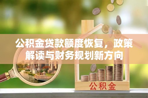 北安公积金贷款额度恢复，政策解读与财务规划新方向
