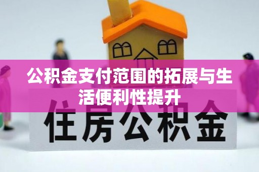 北安公积金支付范围的拓展与生活便利性提升