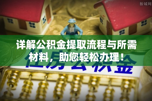 北安详解公积金提取流程与所需材料，助您轻松办理！