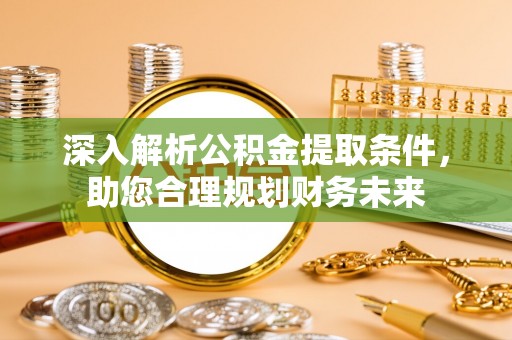 北安深入解析公积金提取条件，助您合理规划财务未来