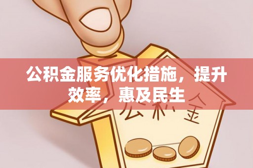 北安公积金服务优化措施，提升效率，惠及民生