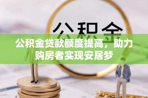 北安公积金贷款额度提高，助力购房者实现安居梦