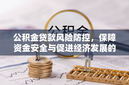 北安公积金贷款风险防控，保障资金安全与促进经济发展的平衡之道