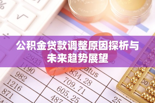 北安公积金贷款调整原因探析与未来趋势展望