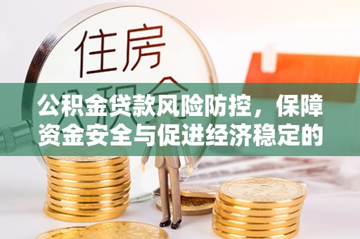 北安公积金贷款风险防控，保障资金安全与促进经济稳定的关键策略