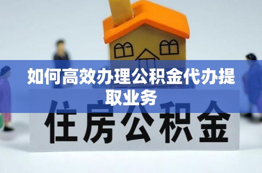 北安如何高效办理公积金代办提取业务