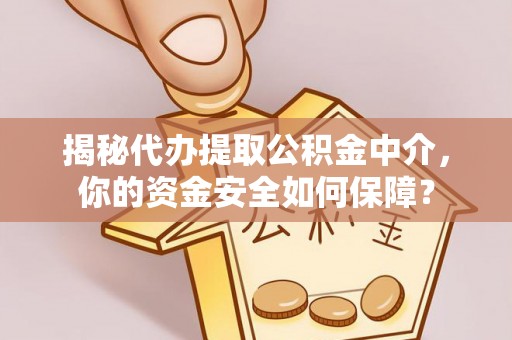北安揭秘代办提取公积金中介，你的资金安全如何保障？
